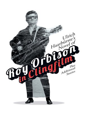 cover image of Ulrich Haarbürste's Novel of Roy Orbison in Clingfilm